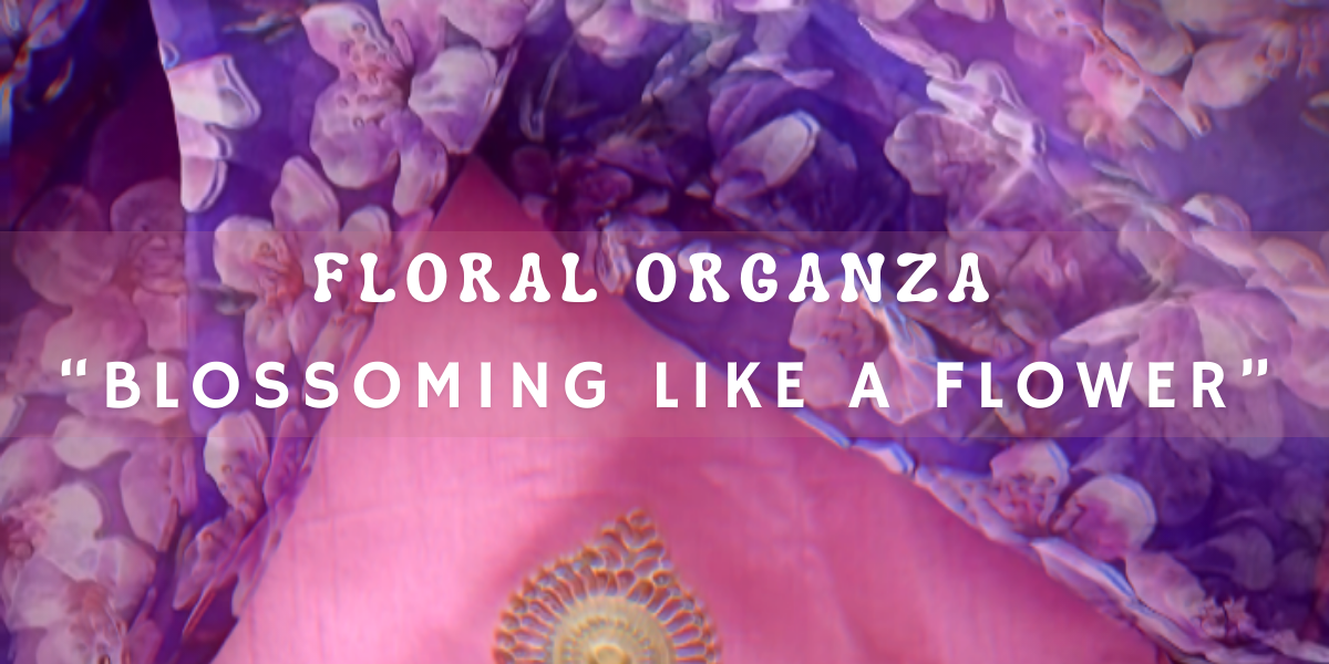 Floral Organza - "Blossoming Like a Flower”
